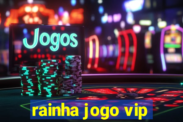 rainha jogo vip